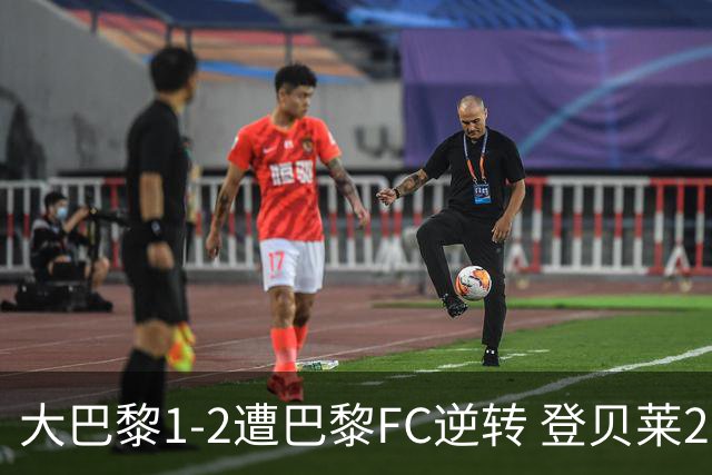 大巴黎1-2遭巴黎FC逆转 登贝莱27分钟伤退 戈里替补双响+读秒绝杀