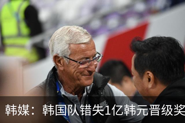 韩媒：韩国队错失1亿韩元晋级奖 但每人仍可拿8000万津贴